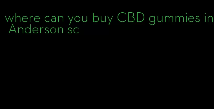 where can you buy CBD gummies in Anderson sc