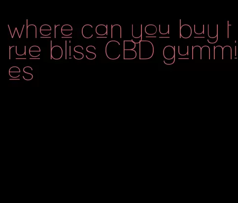 where can you buy true bliss CBD gummies