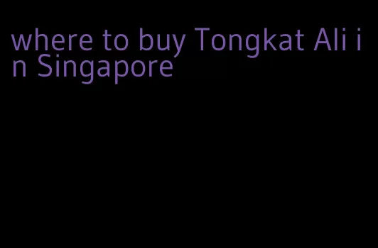 where to buy Tongkat Ali in Singapore