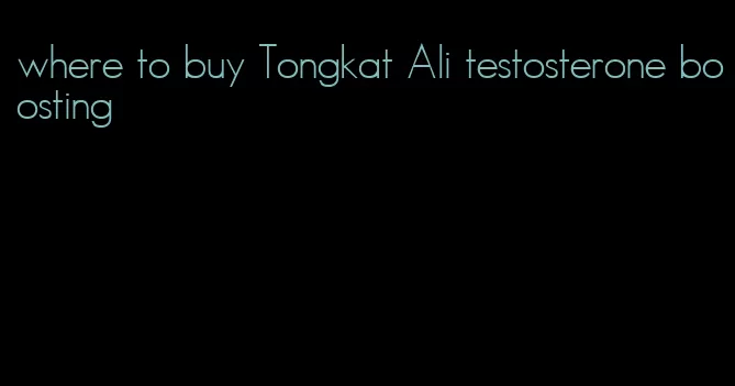 where to buy Tongkat Ali testosterone boosting