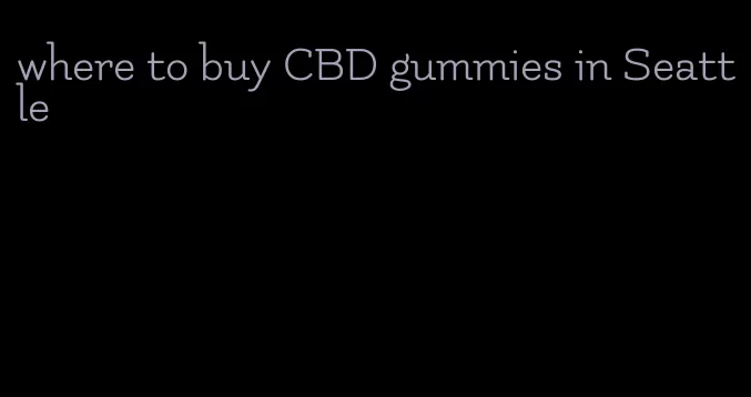 where to buy CBD gummies in Seattle