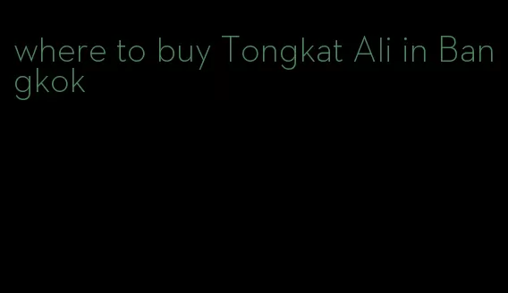 where to buy Tongkat Ali in Bangkok