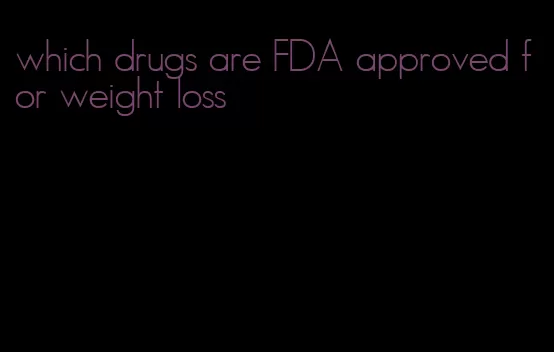 which drugs are FDA approved for weight loss