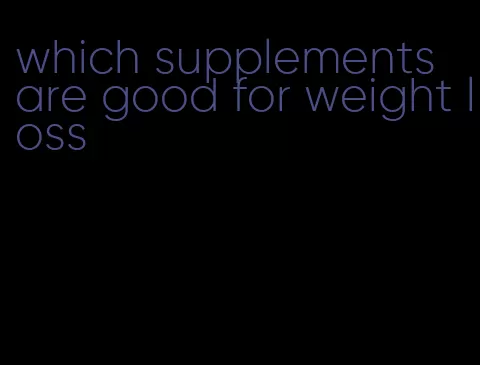 which supplements are good for weight loss