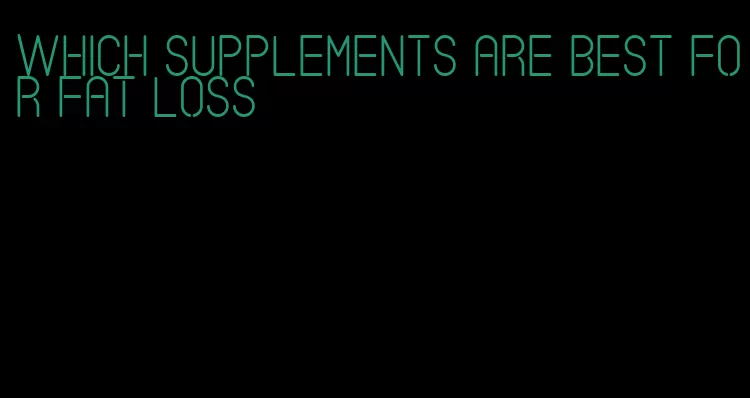 which supplements are best for fat loss