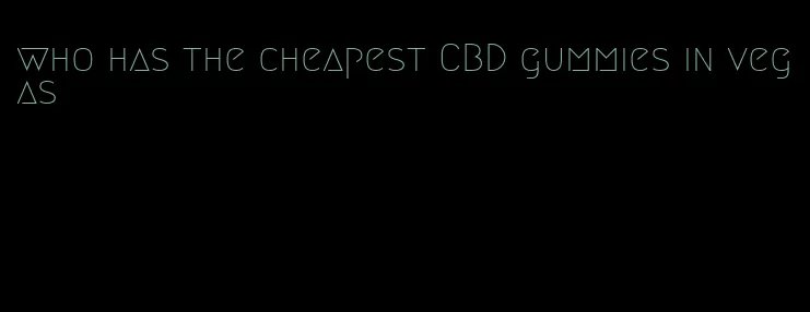 who has the cheapest CBD gummies in vegas