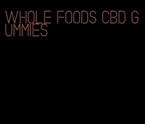 whole foods CBD gummies