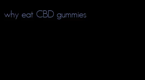 why eat CBD gummies