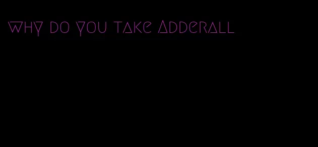 why do you take Adderall