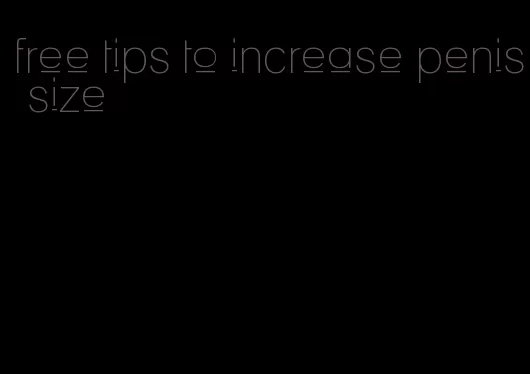 free tips to increase penis size