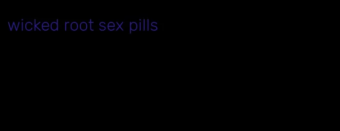 wicked root sex pills