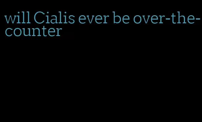 will Cialis ever be over-the-counter