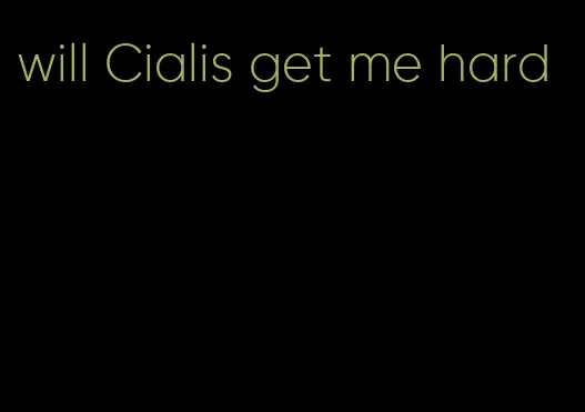 will Cialis get me hard