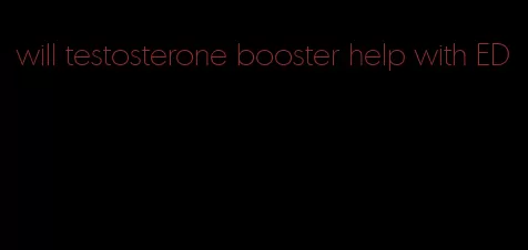 will testosterone booster help with ED
