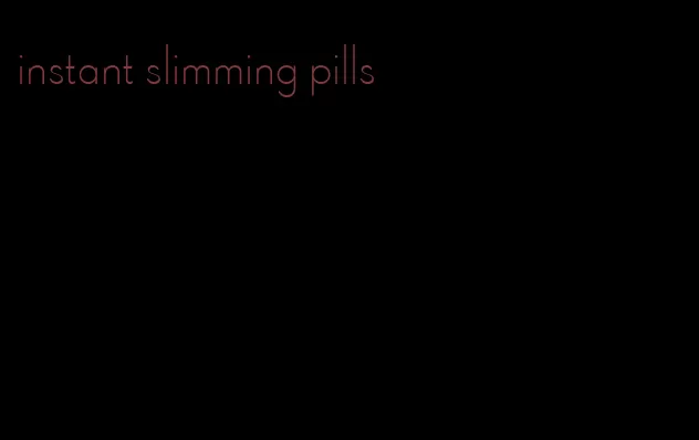 instant slimming pills