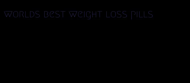 worlds best weight loss pills