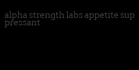 alpha strength labs appetite suppressant