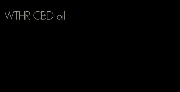 WTHR CBD oil