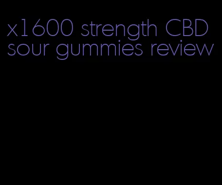 x1600 strength CBD sour gummies review