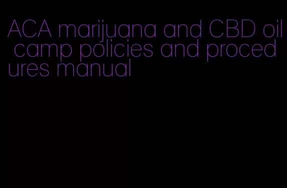 ACA marijuana and CBD oil camp policies and procedures manual