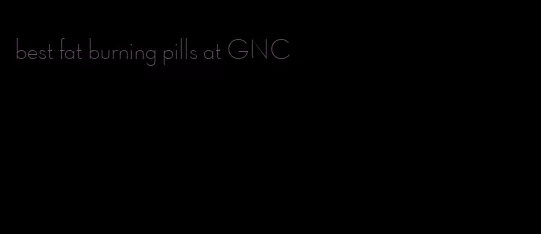 best fat burning pills at GNC