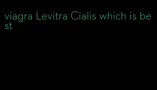 viagra Levitra Cialis which is best