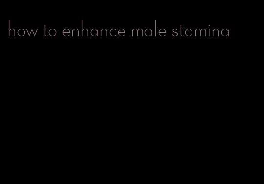 how to enhance male stamina