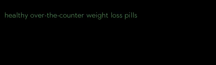 healthy over-the-counter weight loss pills