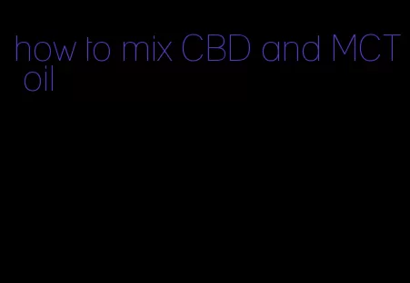 how to mix CBD and MCT oil
