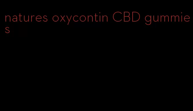 natures oxycontin CBD gummies