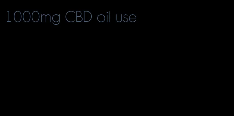 1000mg CBD oil use