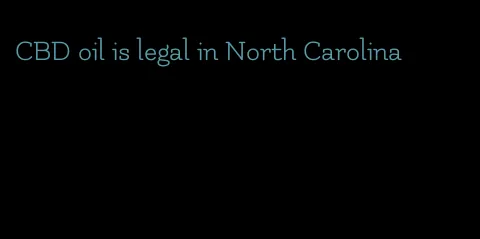 CBD oil is legal in North Carolina