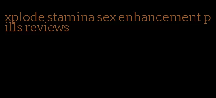 xplode stamina sex enhancement pills reviews