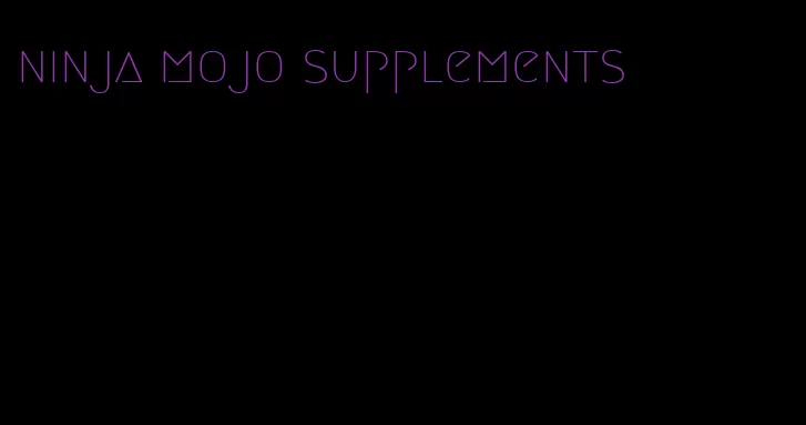 ninja mojo supplements