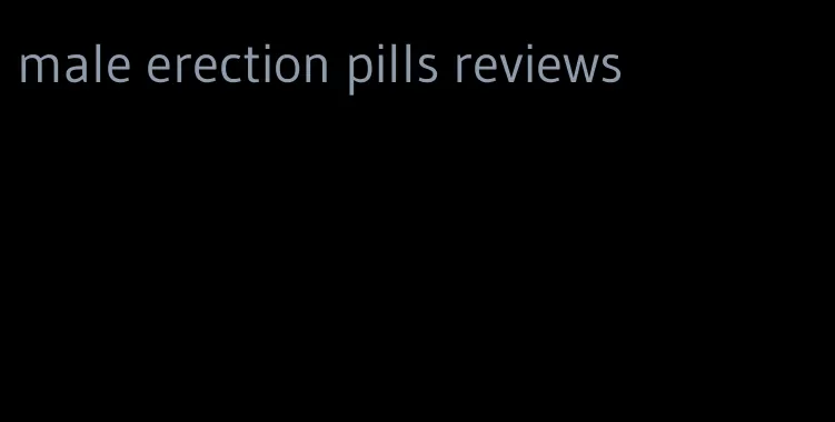 male erection pills reviews