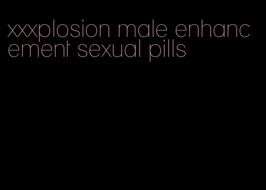 xxxplosion male enhancement sexual pills