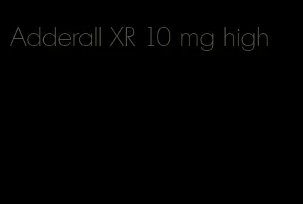 Adderall XR 10 mg high