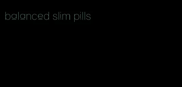 balanced slim pills