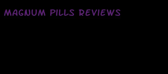 magnum pills reviews
