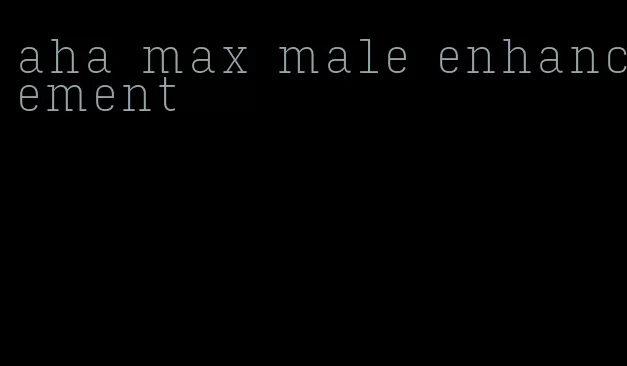 aha max male enhancement