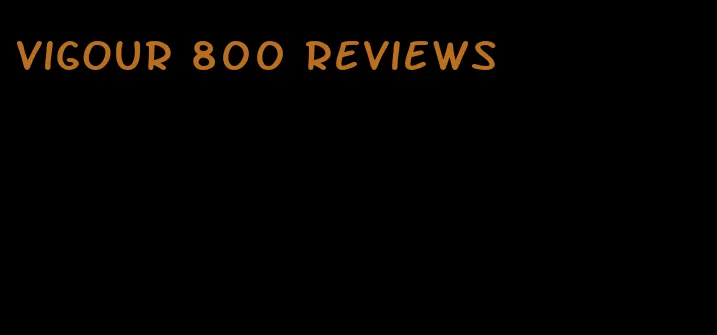 vigour 800 reviews