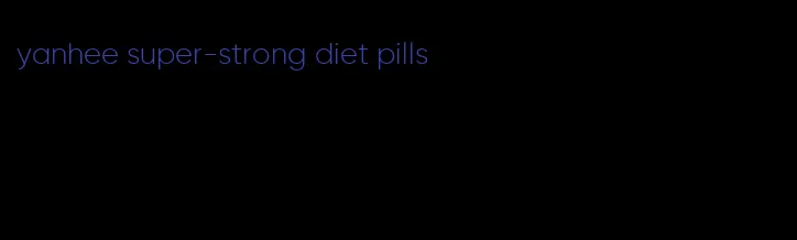 yanhee super-strong diet pills
