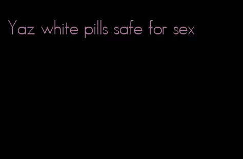 Yaz white pills safe for sex
