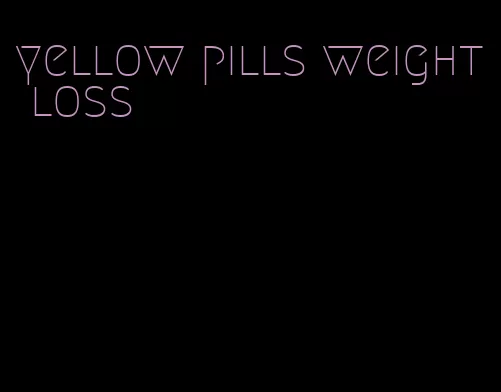 yellow pills weight loss