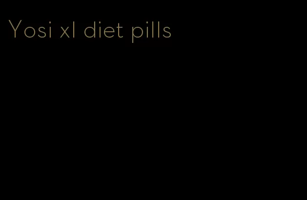 Yosi xl diet pills
