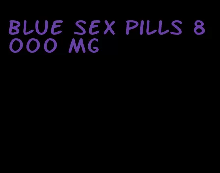 blue sex pills 8000 mg