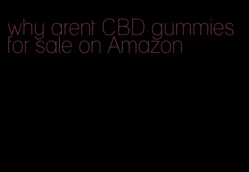 why arent CBD gummies for sale on Amazon
