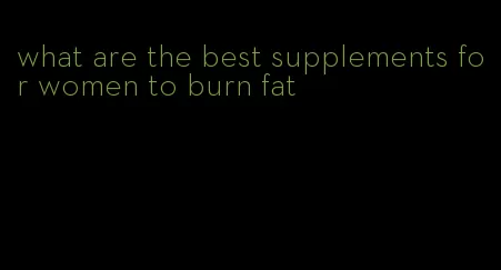 what are the best supplements for women to burn fat
