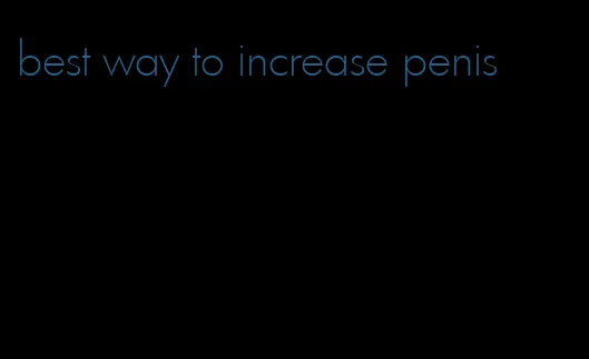 best way to increase penis