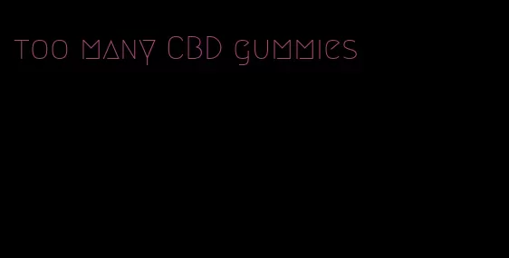 too many CBD gummies